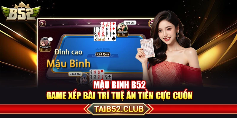 Mậu Binh B52 – Game Xếp Bài Trí Tuệ Ăn Tiền Cực Cuốn