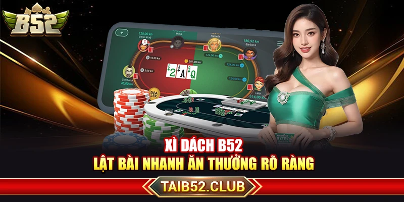 Xì Dách B52 – Lật Bài Nhanh Ăn Thưởng Rõ Ràng