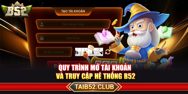 Quy trình mở tài khoản và truy cập hệ thống B52