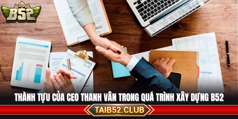 Những dấu ấn nổi bật của CEO Thanh Vân tại B52